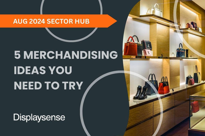 August 2024 Sector Hub by Displaysense presenting 5 merchandising ideas you need to try, featuring a luxury retail display with backlit shelving showcasing handbags and shoes in a modern boutique.
